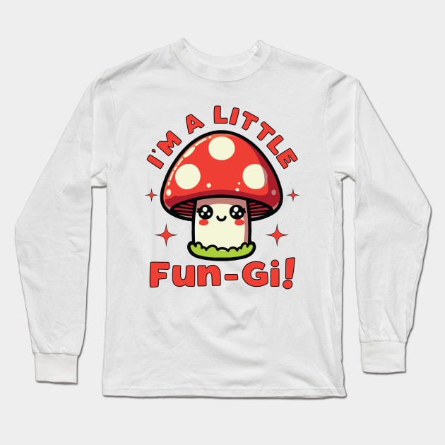 I'm A Little Fungi Funny Mushroom Pun For Fungus Lover And Long Sleeve T-Shirt by valiantbrotha